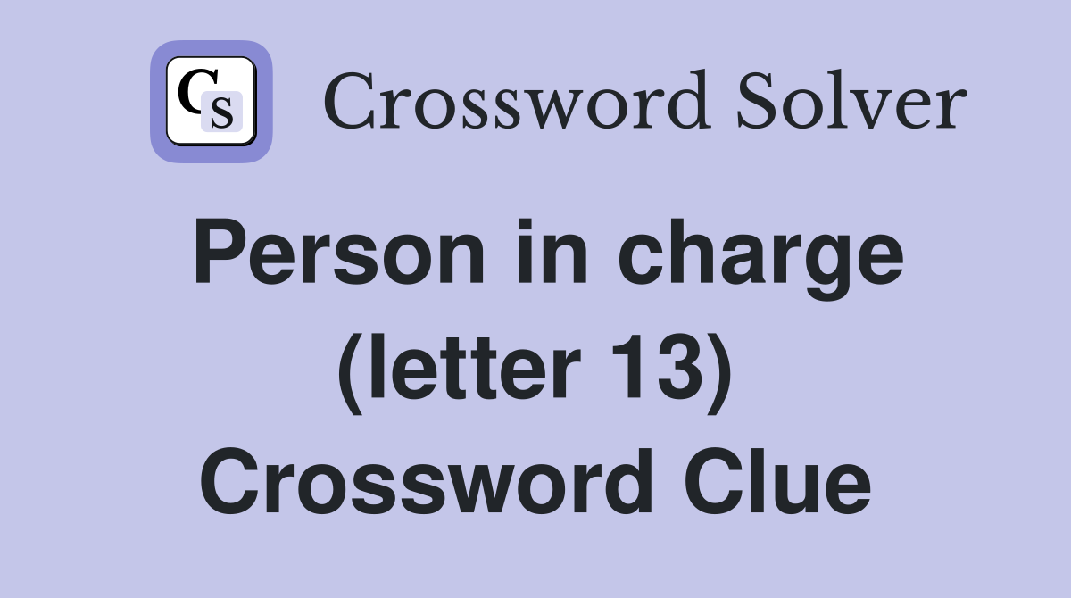 Person in charge (letter 13) Crossword Clue