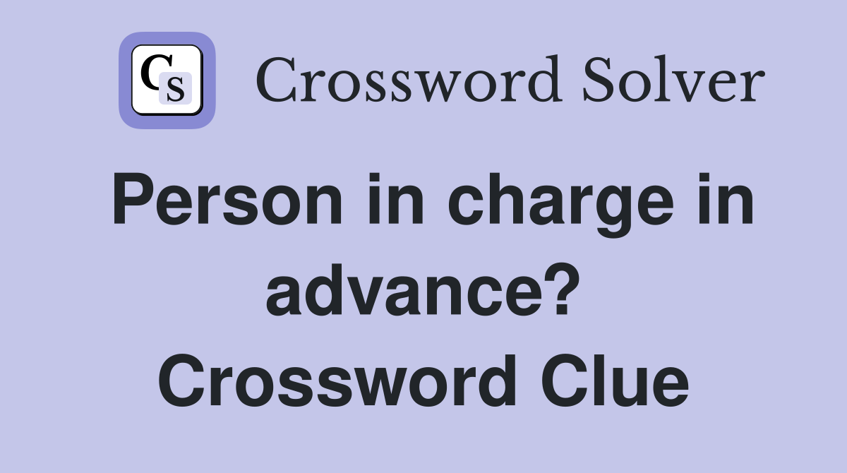 Person in charge in advance? Crossword Clue