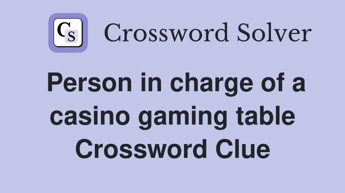 Person in charge of a casino gaming table Crossword Clue