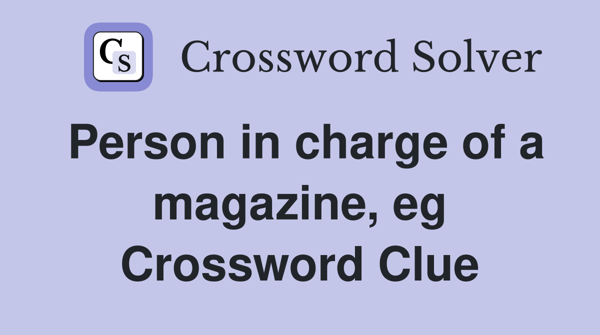 Person in charge of a magazine, eg Crossword Clue