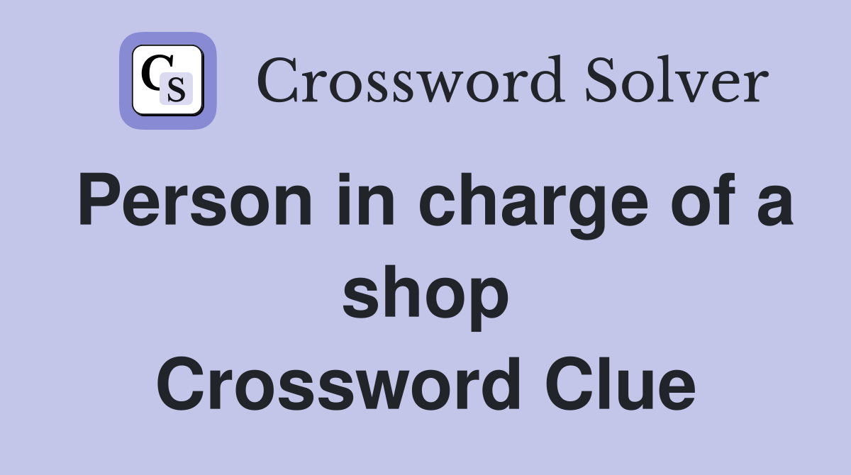 Person in charge of a shop Crossword Clue