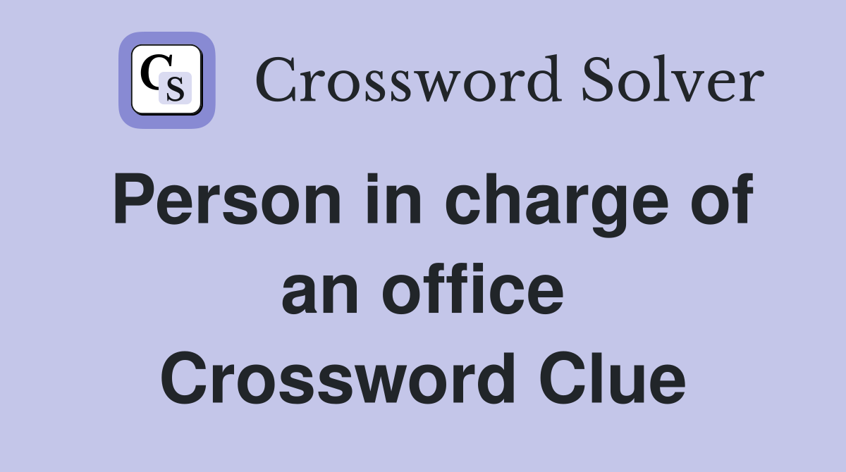 Person in charge of an office Crossword Clue