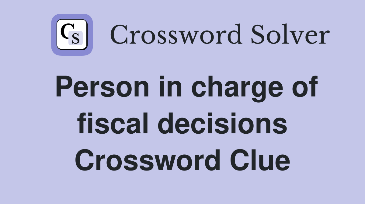 Person in charge of fiscal decisions Crossword Clue