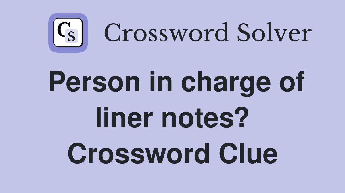 Person in charge of liner notes? Crossword Clue