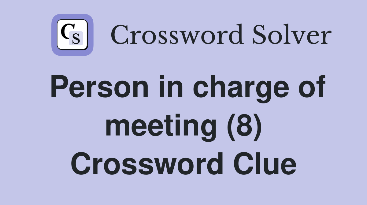Person in charge of meeting (8) Crossword Clue