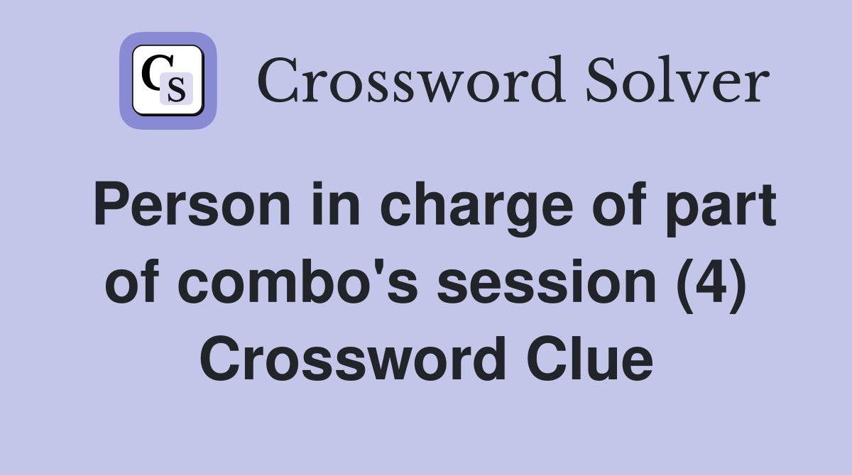 Person in charge of part of combo's session (4) Crossword Clue