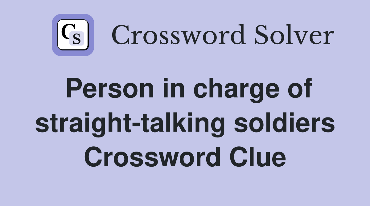 Person in charge of straight-talking soldiers Crossword Clue
