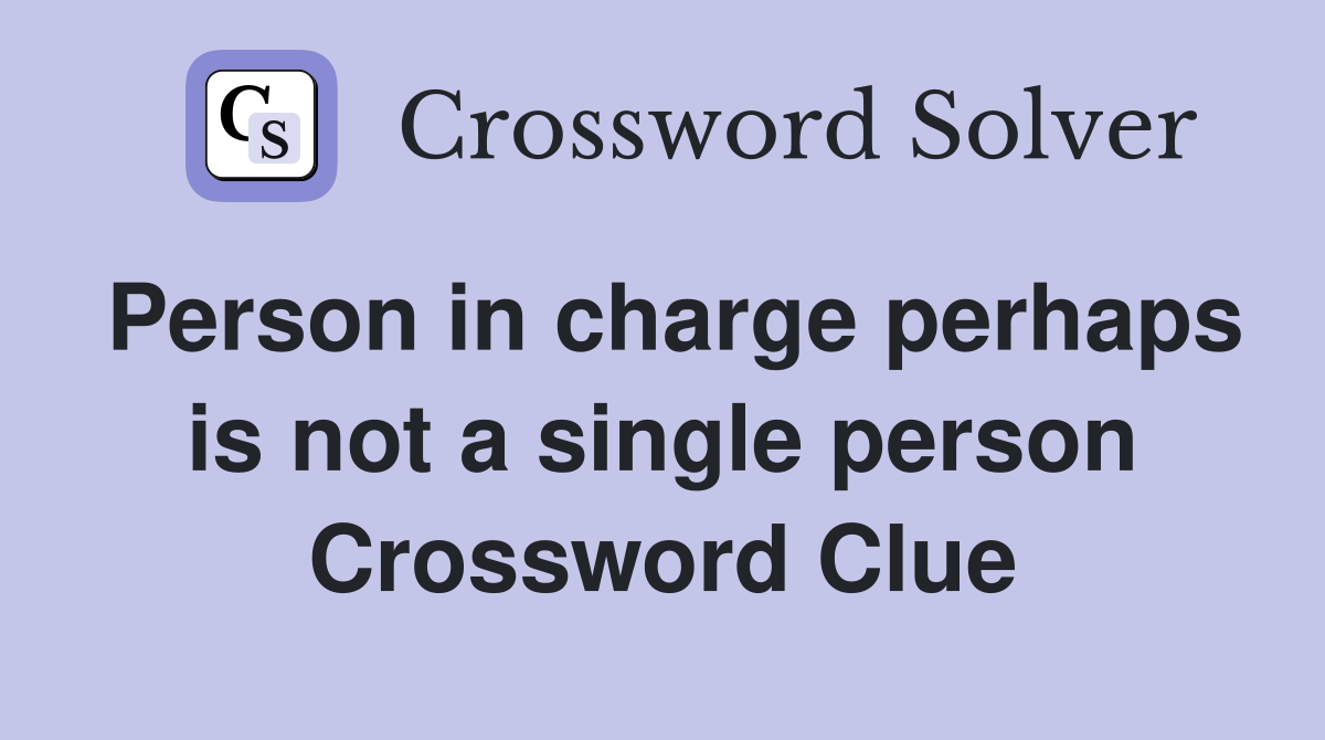 Person in charge perhaps is not a single person Crossword Clue