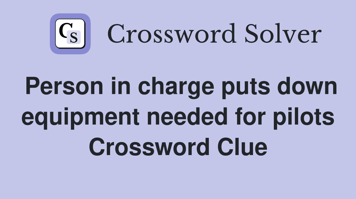 Person in charge puts down equipment needed for pilots Crossword Clue
