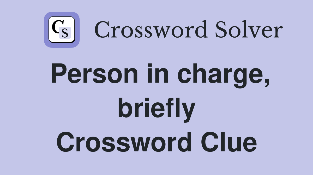 Person in charge, briefly Crossword Clue