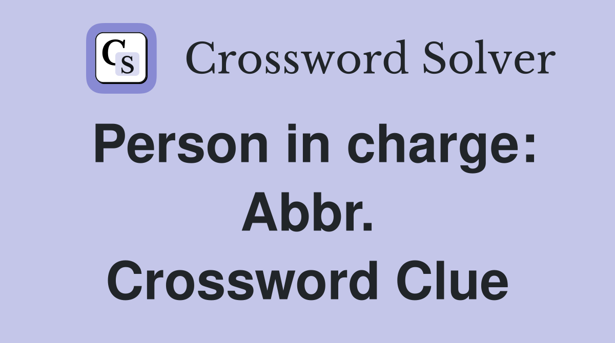 Person in charge: Abbr. Crossword Clue