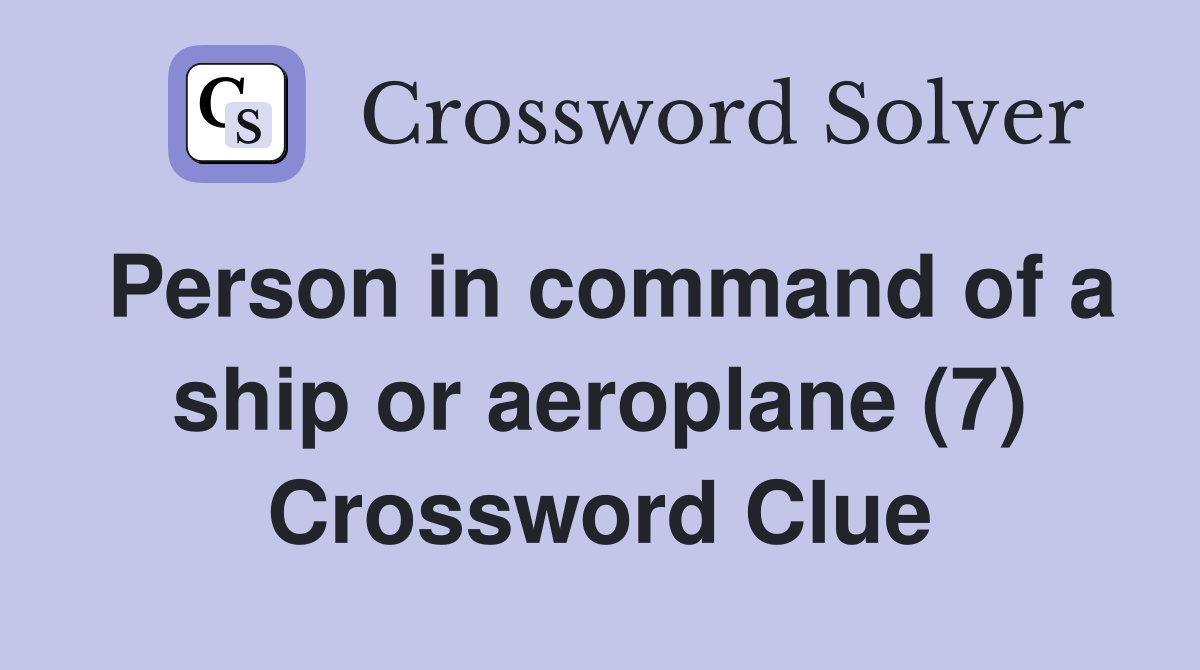 Person in command of a ship or aeroplane (7) Crossword Clue