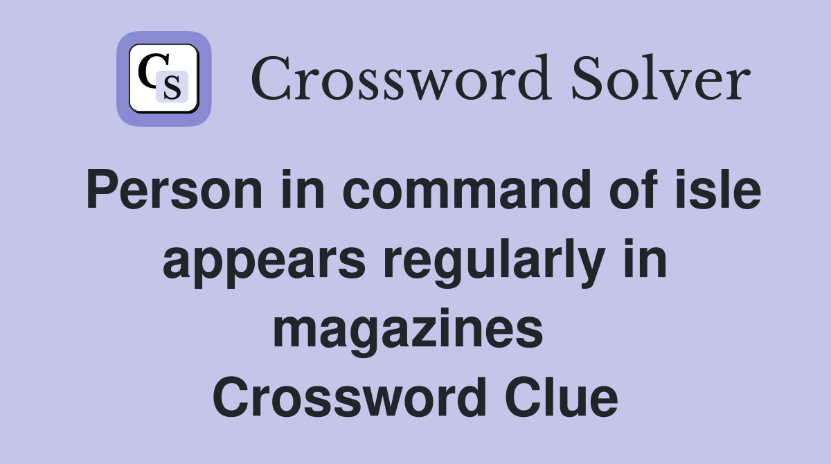 Person in command of isle appears regularly in magazines  Crossword Clue