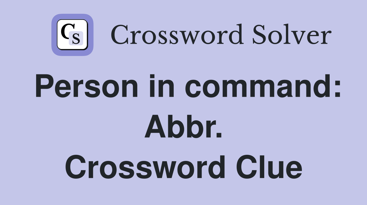 Person in command: Abbr. Crossword Clue