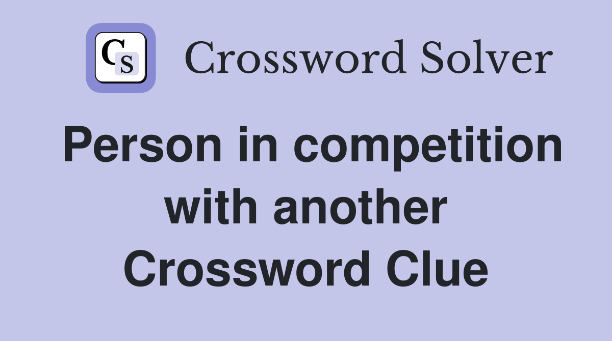 Person in competition with another Crossword Clue