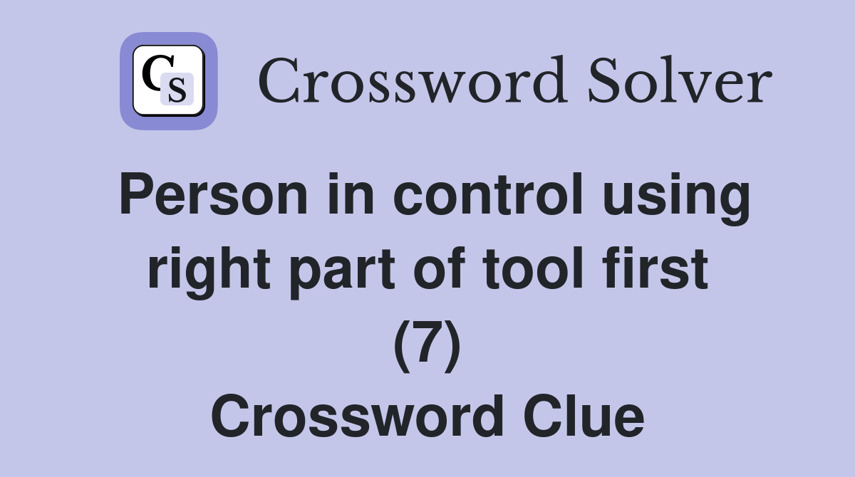 Person in control using right part of tool first (7) Crossword Clue