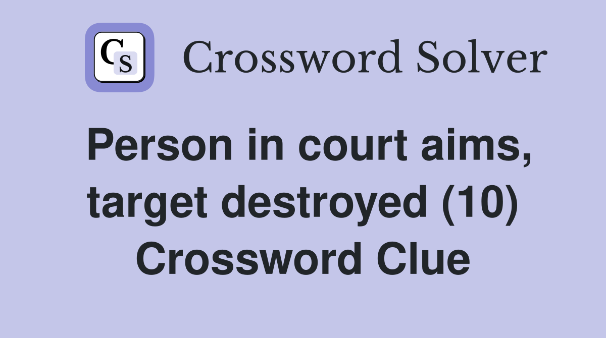 Person in court aims, target destroyed (10) Crossword Clue