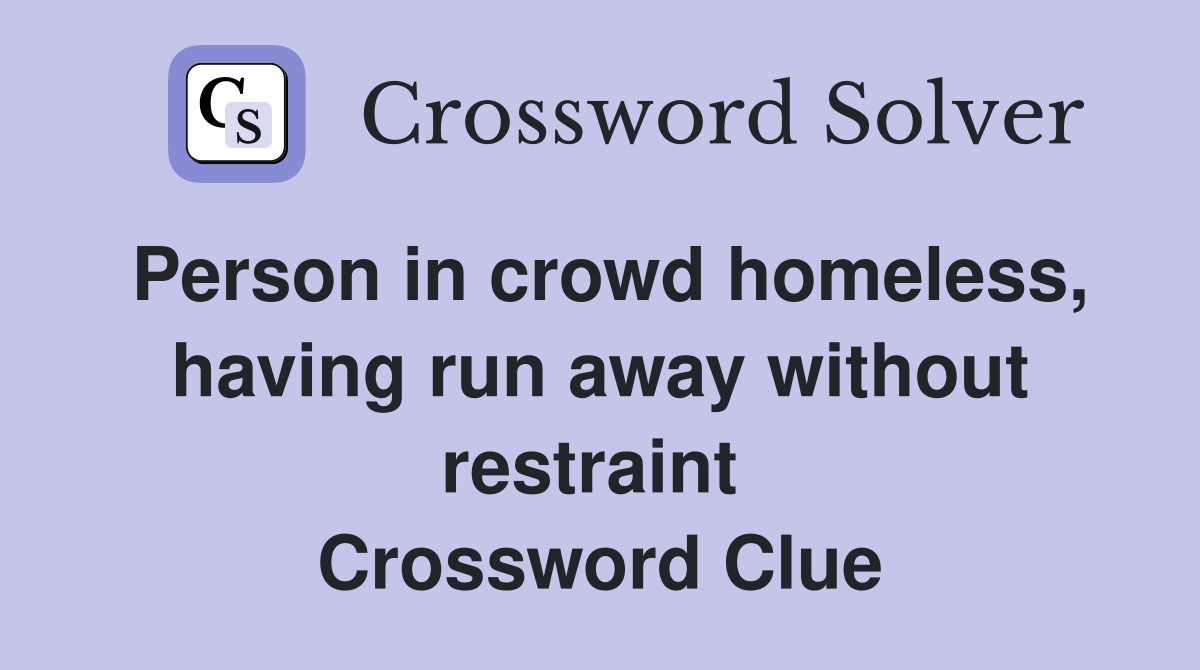 Person in crowd homeless, having run away without restraint  Crossword Clue