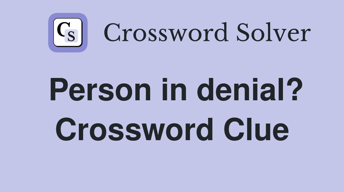 Person in denial? Crossword Clue