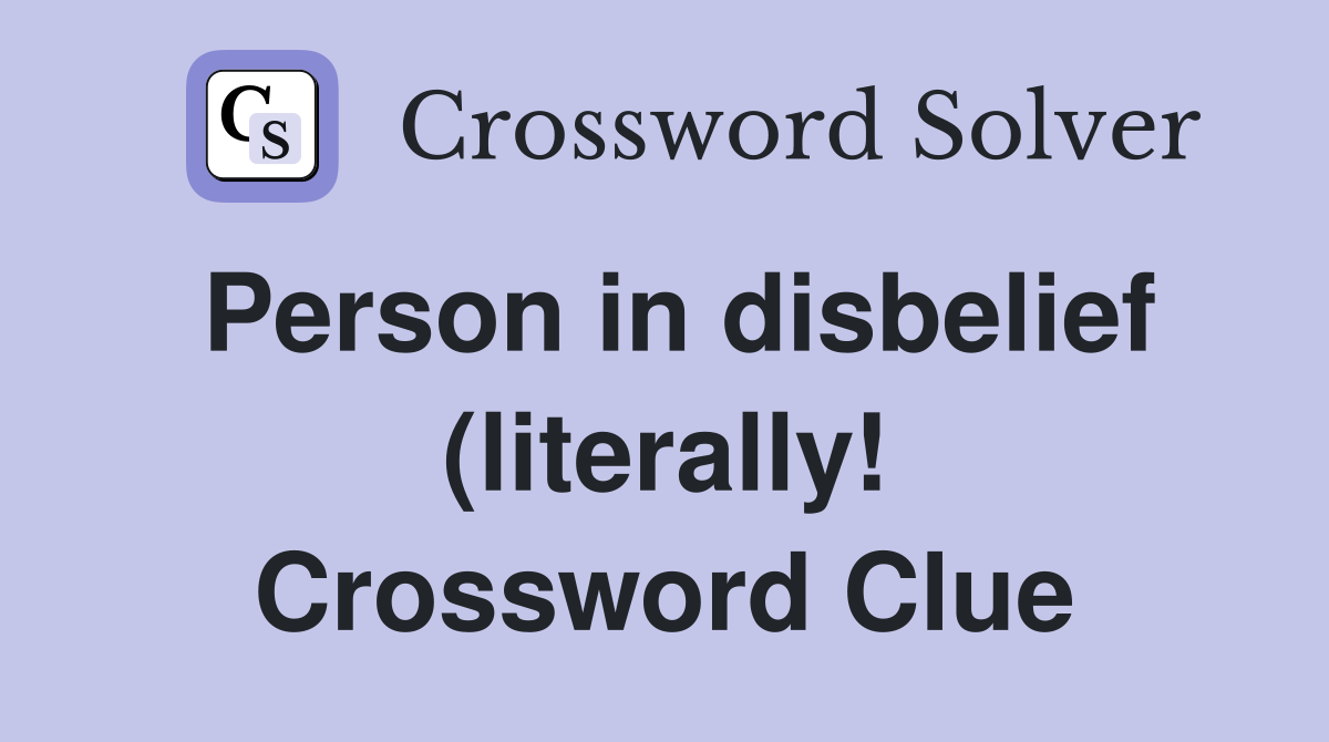 Person in disbelief (literally ) Crossword Clue Answers Crossword Person in disbelief (literally ) Crossword Clue Answers Crossword