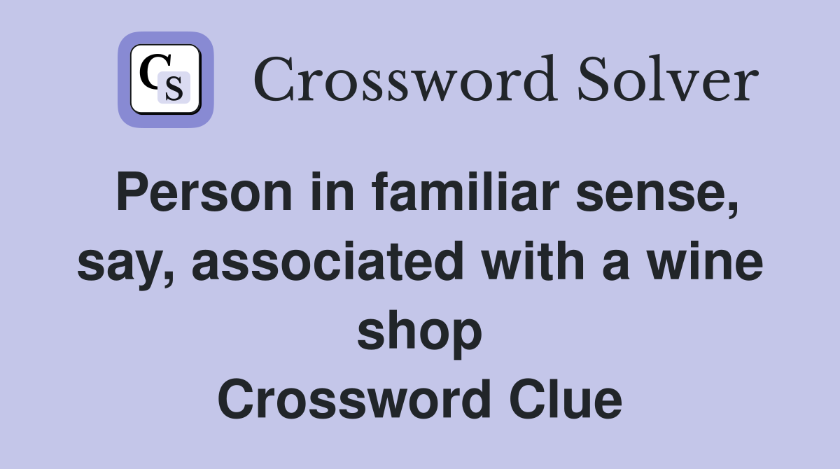 Person in familiar sense, say, associated with a wine shop Crossword Clue