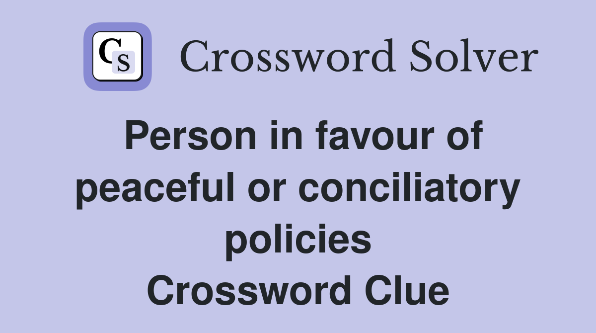 Person in favour of peaceful or conciliatory policies Crossword Clue