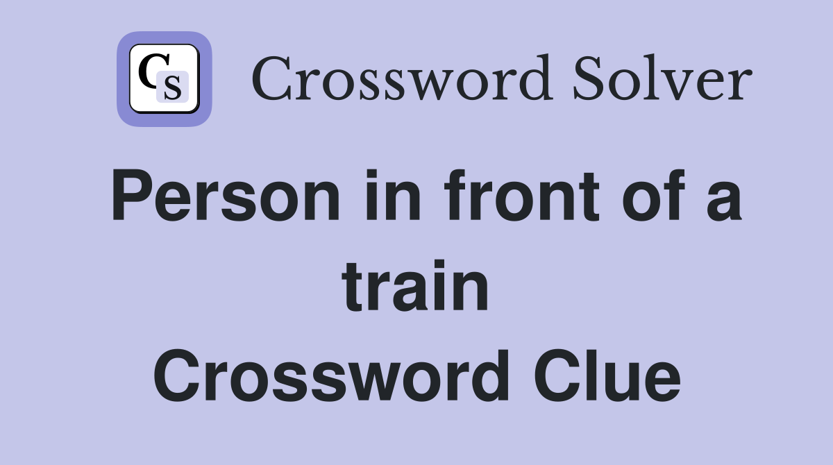 Person in front of a train Crossword Clue