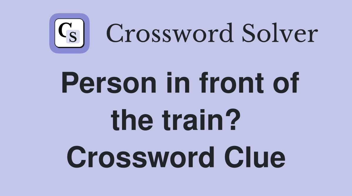 Person in front of the train? Crossword Clue