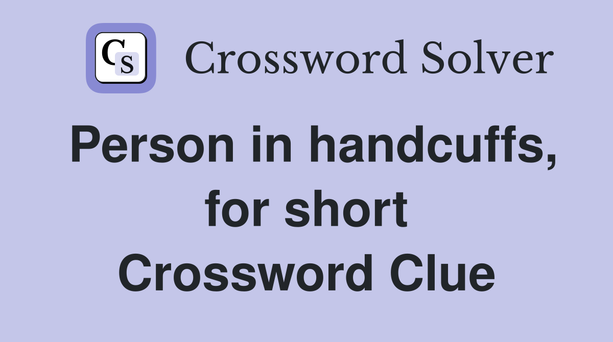Person in handcuffs, for short Crossword Clue