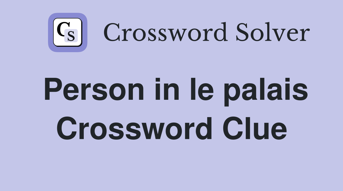 Person in le palais Crossword Clue