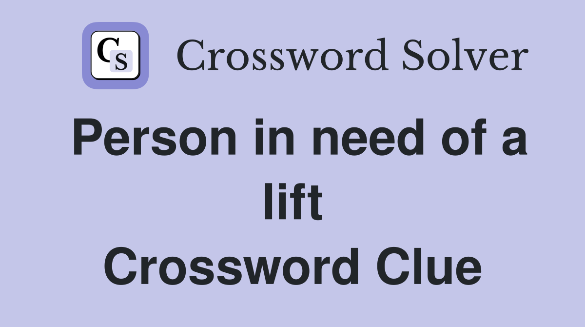 Person in need of a lift Crossword Clue