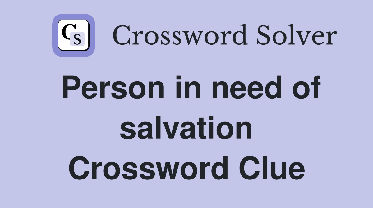 Person in need of salvation Crossword Clue
