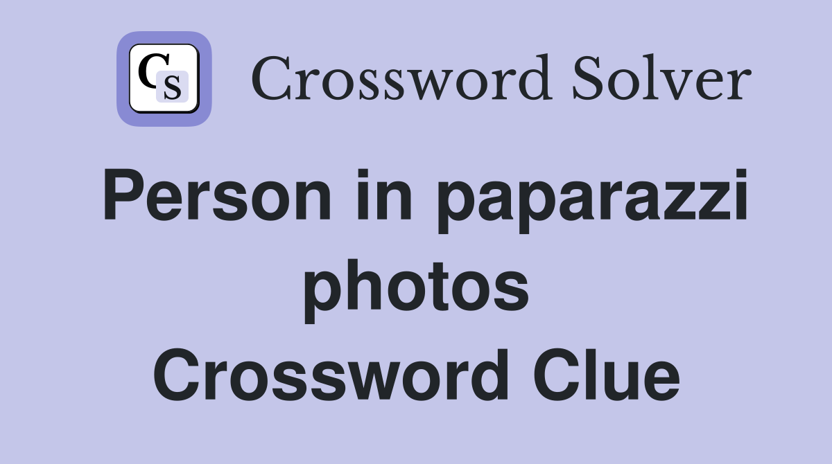 Person in paparazzi photos Crossword Clue
