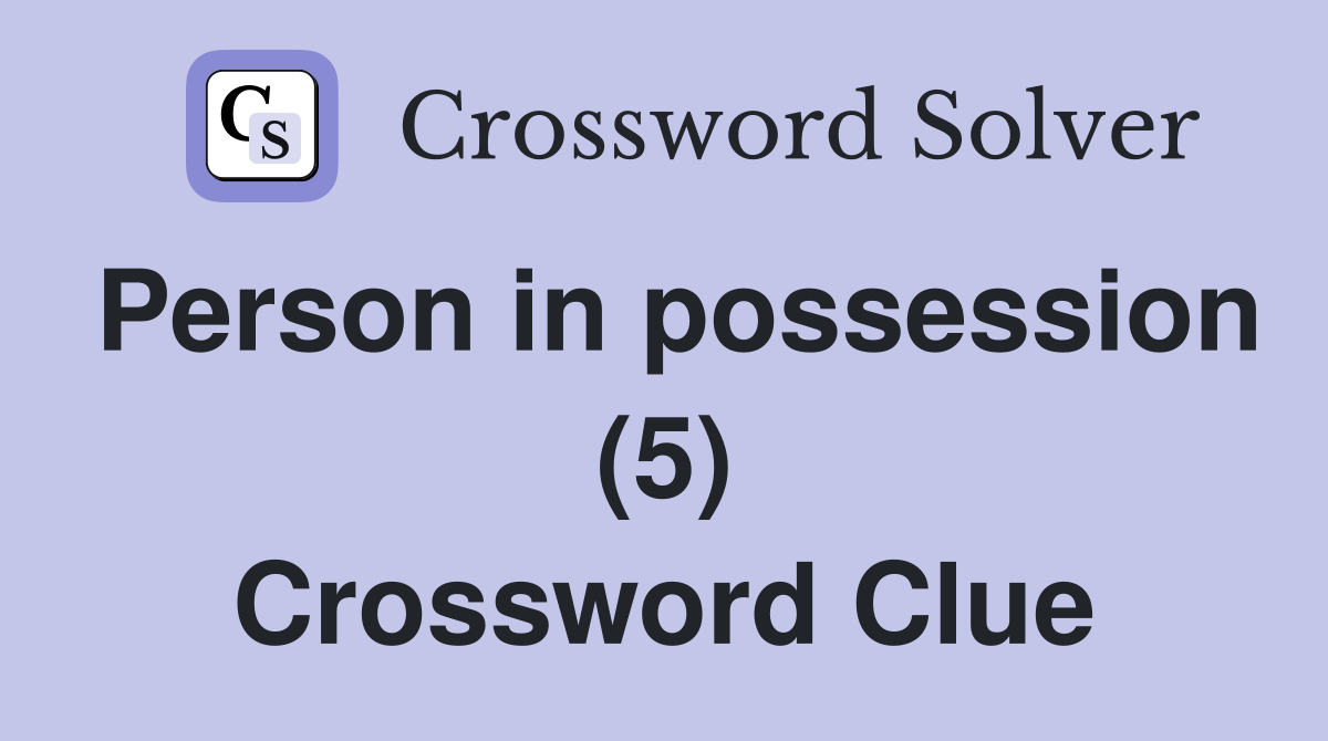 Person in possession (5) Crossword Clue