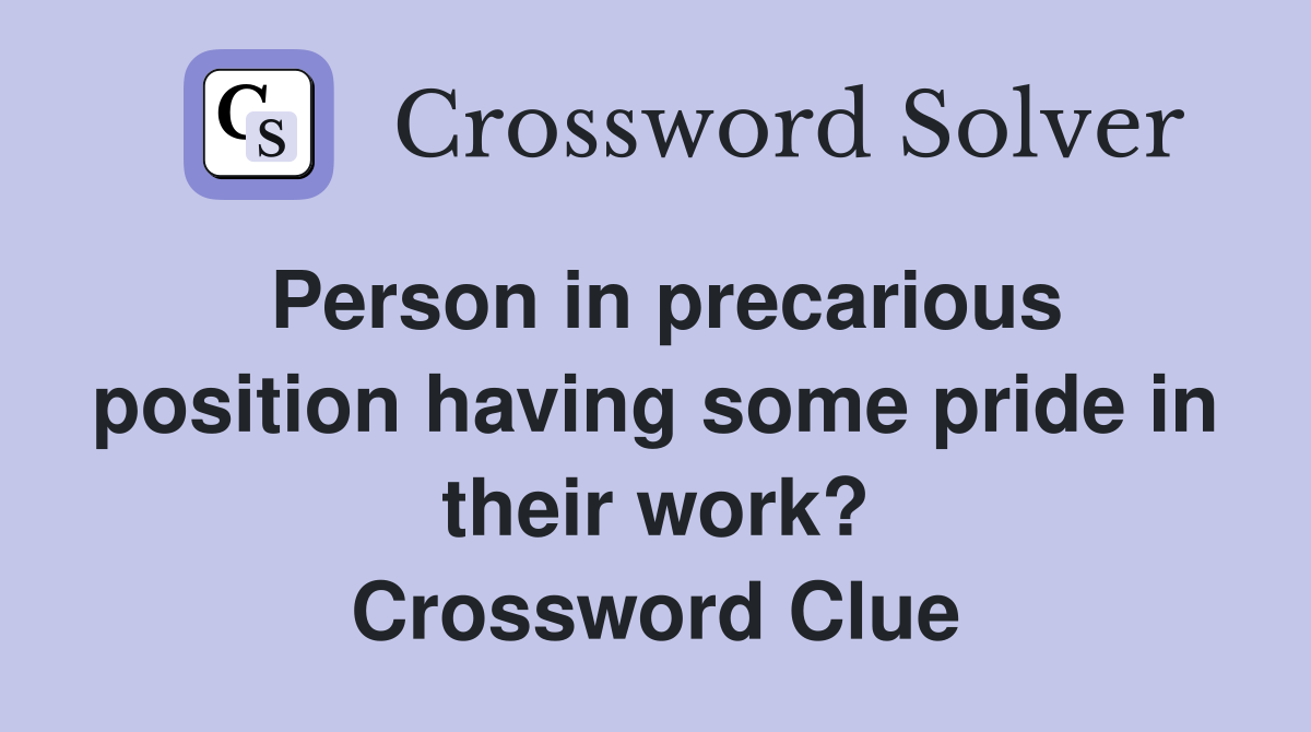 Person in precarious position having some pride in their work? Crossword Clue
