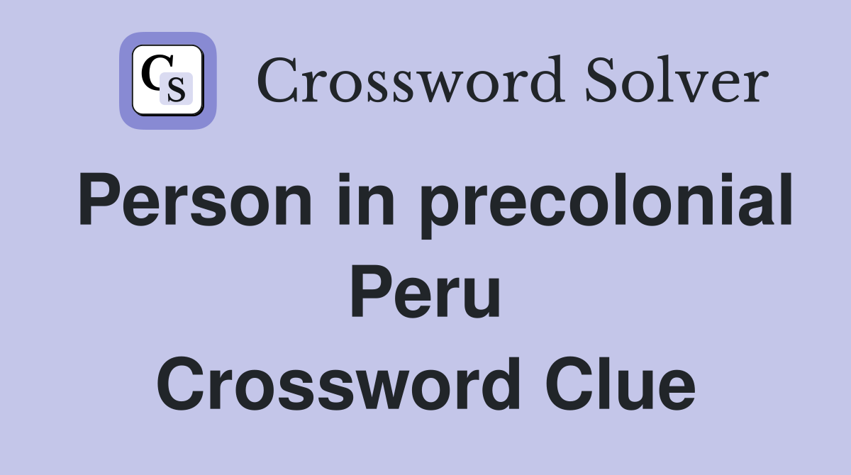 Person in precolonial Peru Crossword Clue