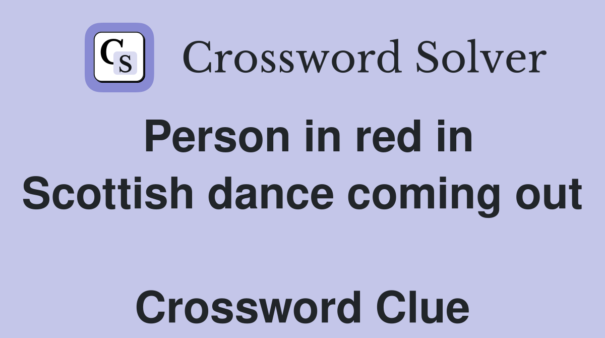 Person in red in Scottish dance coming out  Crossword Clue