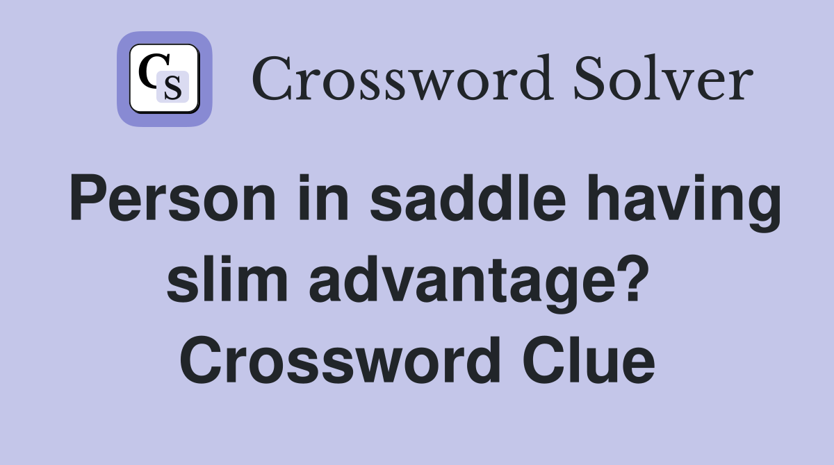 Person in saddle having slim advantage?  Crossword Clue