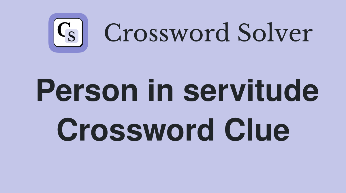 Person in servitude Crossword Clue