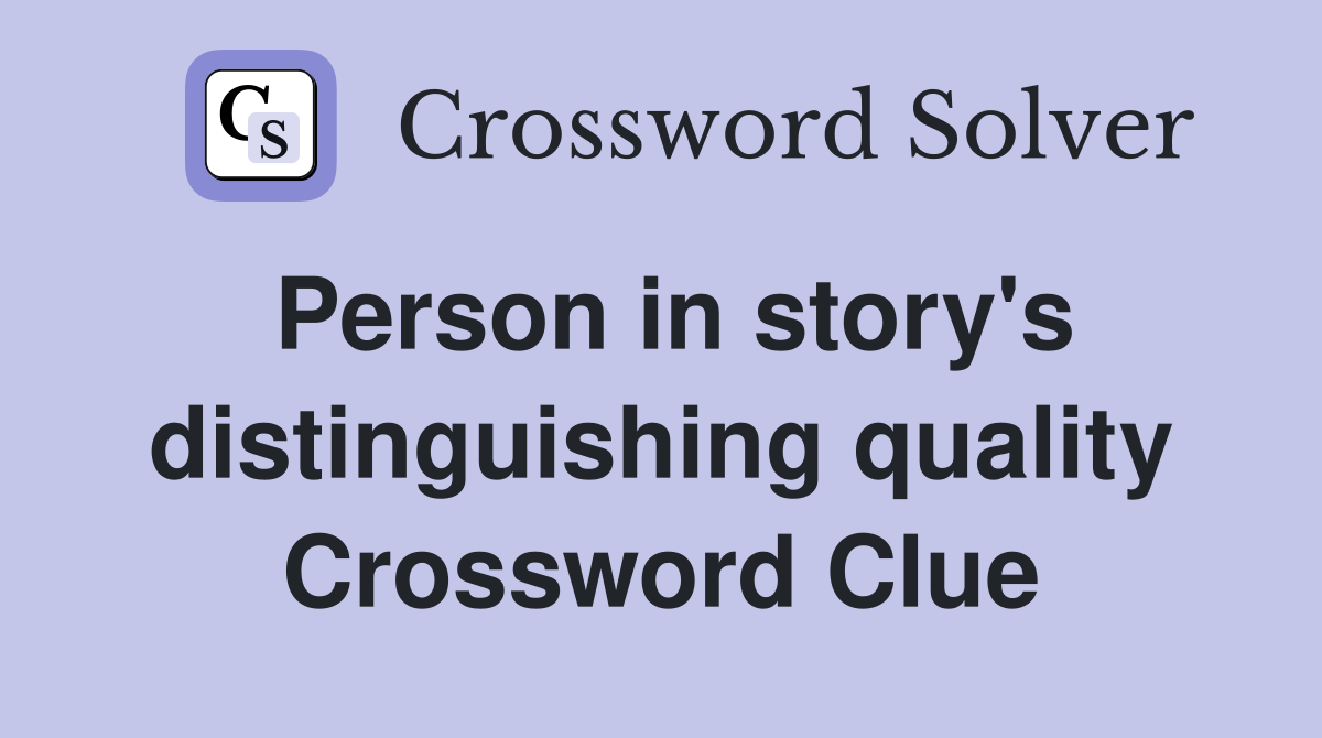 Person in story's distinguishing quality Crossword Clue