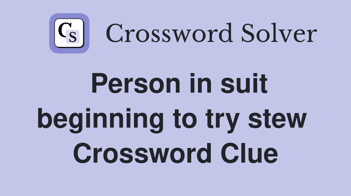 Person in suit beginning to try stew  Crossword Clue