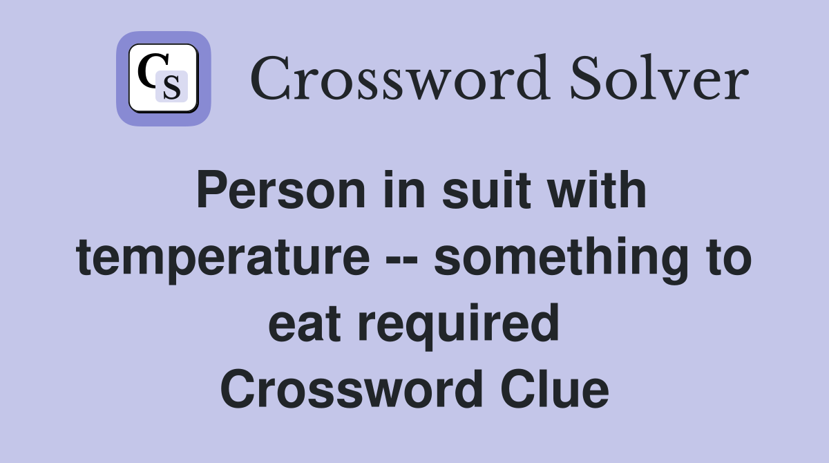 Person in suit with temperature -- something to eat required Crossword Clue