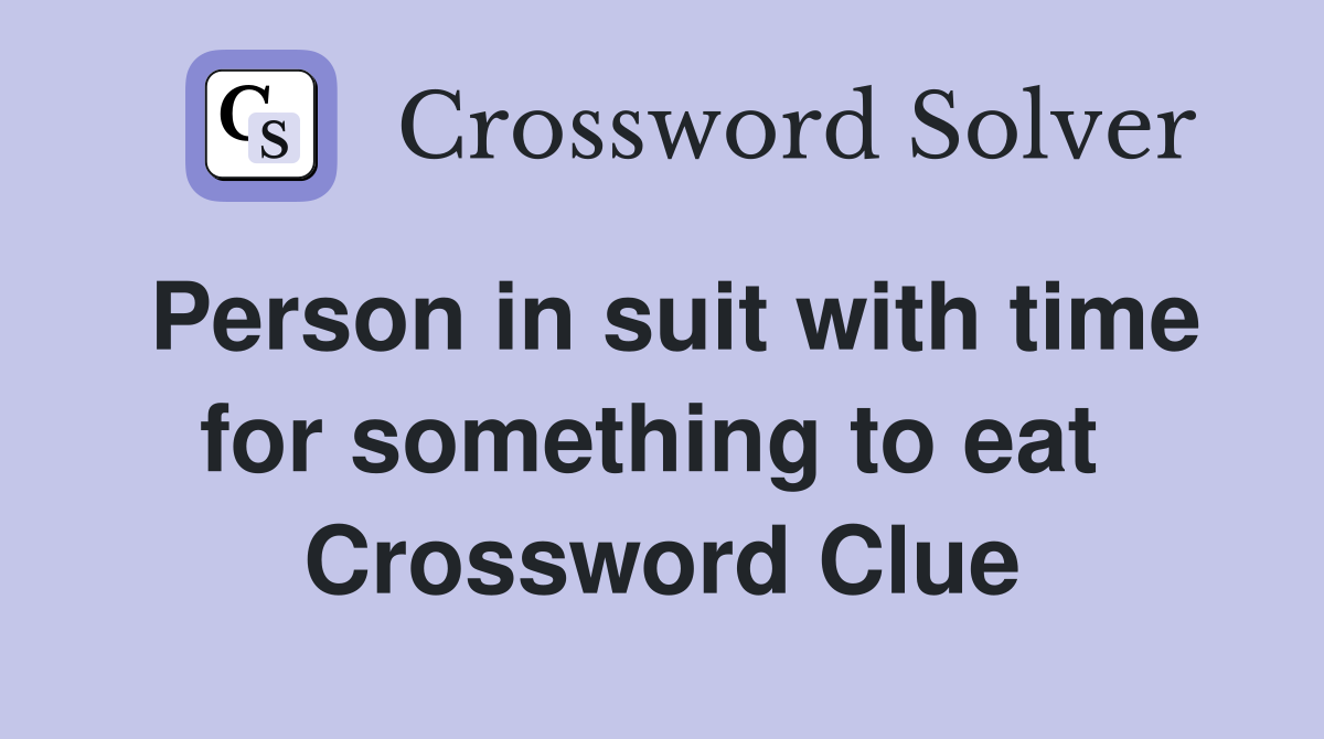 Person in suit with time for something to eat  Crossword Clue