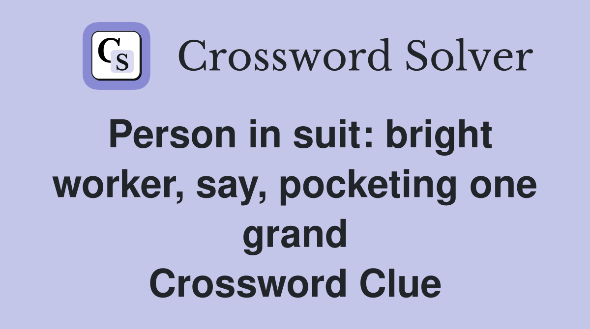 Person in suit: bright worker, say, pocketing one grand Crossword Clue