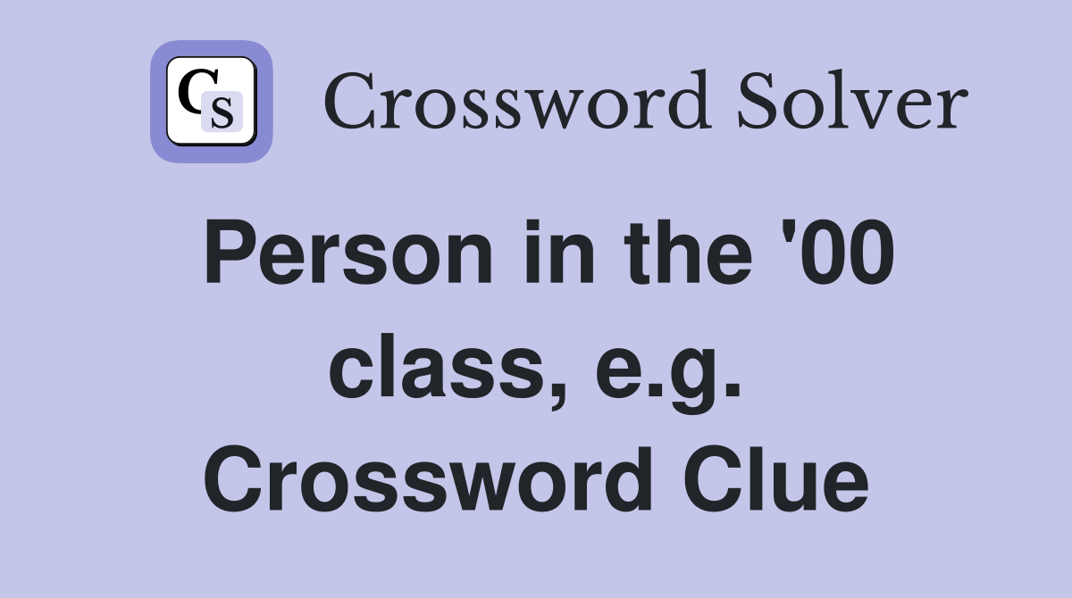 Person in the '00 class, e.g. Crossword Clue