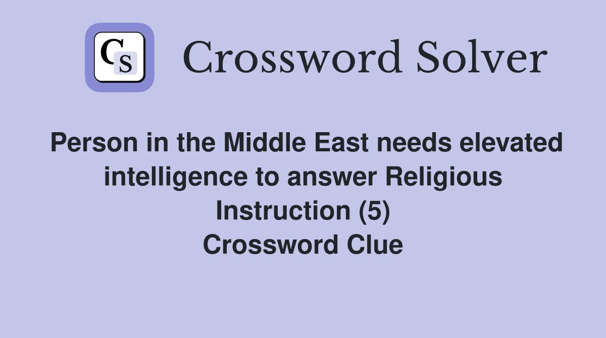 Person in the Middle East needs elevated intelligence to answer Religious Instruction (5) Crossword Clue