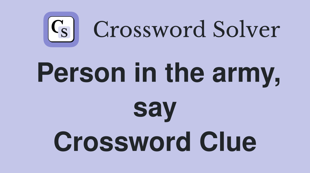 Person in the army, say Crossword Clue