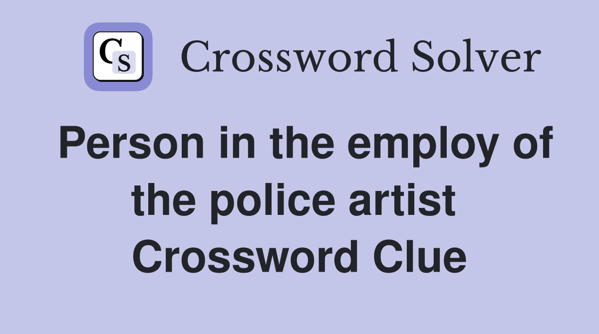 Person in the employ of the police artist  Crossword Clue