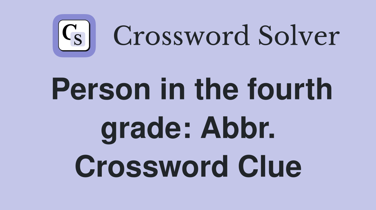 Person in the fourth grade: Abbr. Crossword Clue