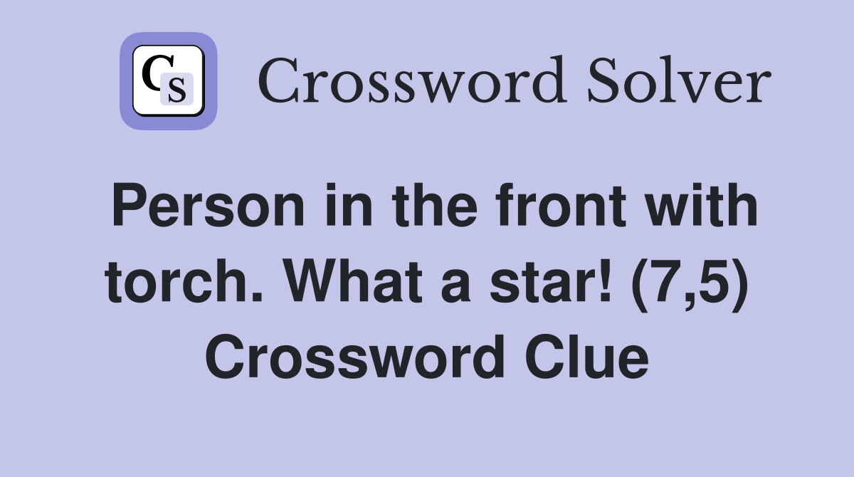 Person in the front with torch. What a star! (7,5) Crossword Clue